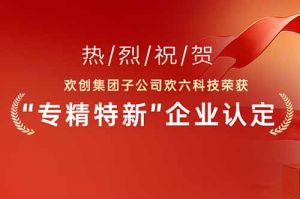 喜报！热烈祝贺乐鱼官方网站,乐鱼leyu(中国)
集团子公司欢六科技荣获“专精特新”企业认定